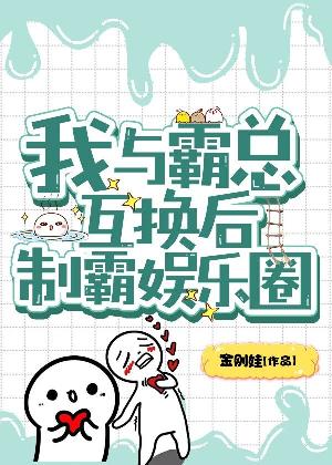 我与霸总互换后制霸娱乐圈