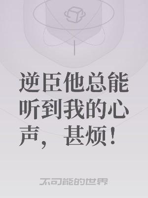 逆臣他总能听到我的心声，甚烦！