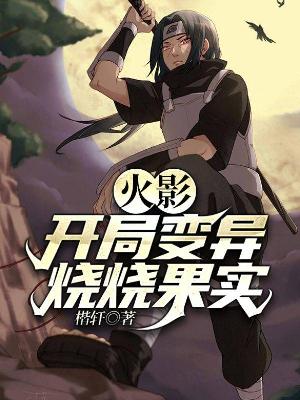 火影，开局变异烧烧果实