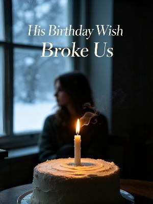 His Birthday Wish Broke Us