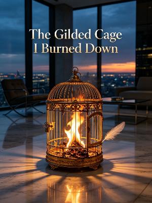The Gilded Cage I Burned Down
